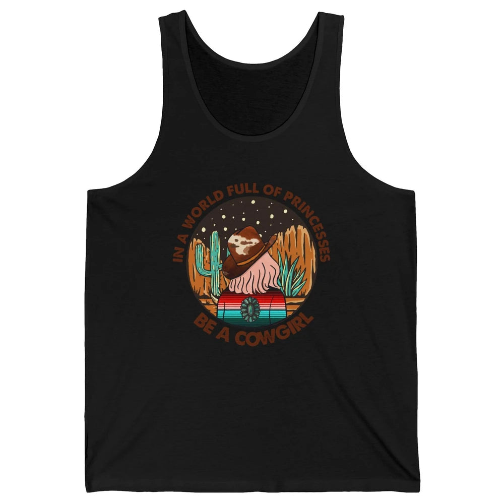 In A World Full Of Princesses Be A Cowgirl Country Girl Gift Unisex Jersey Tank