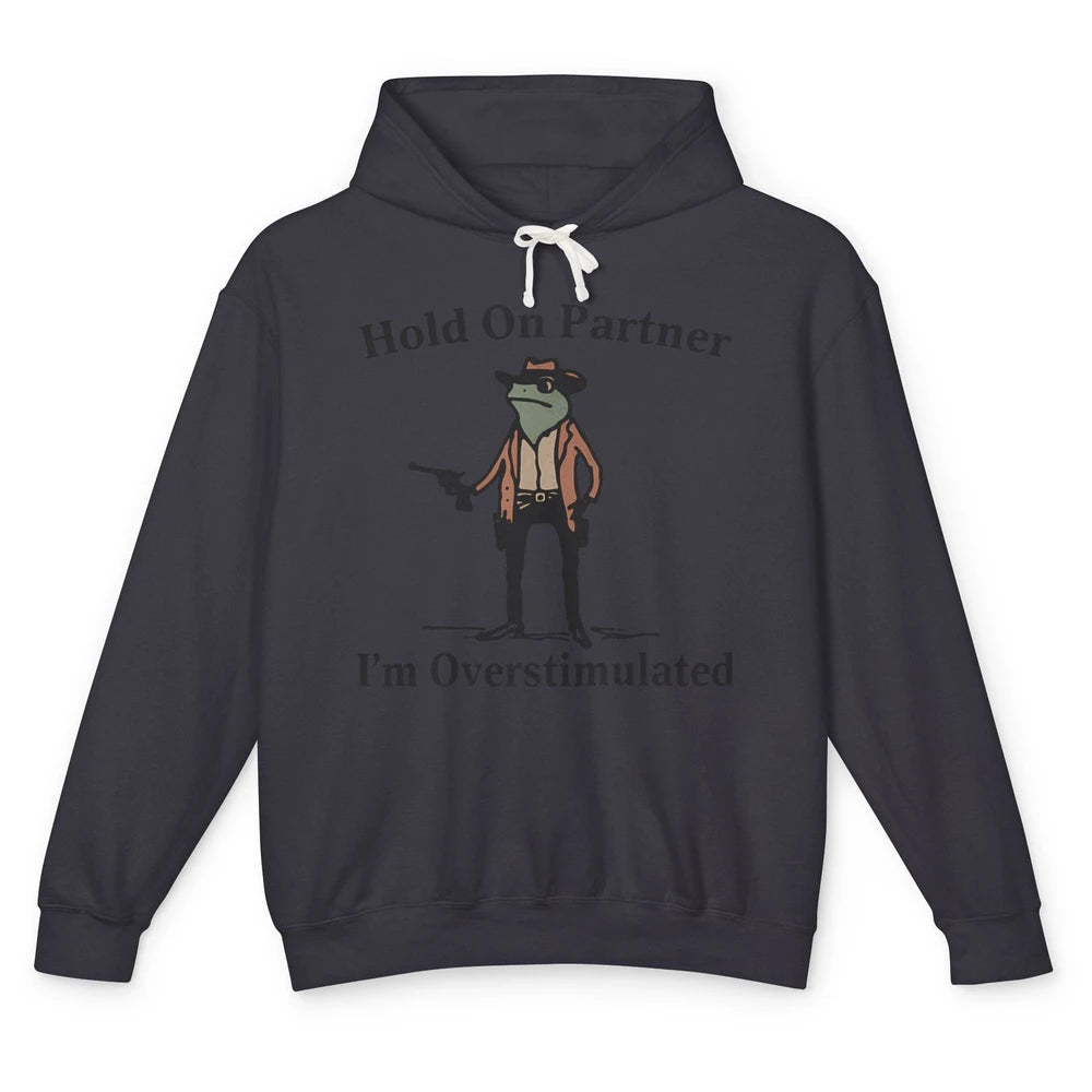Hold On Partner I'm Overstimulated Funny Cowboy Frog Western Country Rodeo Howdy Wild West Retro Unisex Lightweight Hoodie