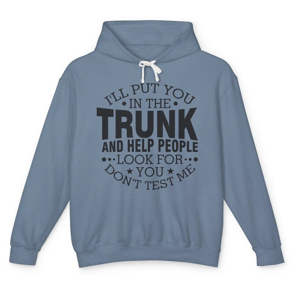 Funny Don't Test Me I'll Put You In The Trunk Sarcastic Gift Unisex Lightweight Hoodie