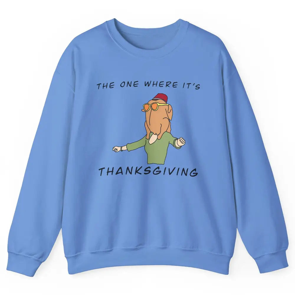 Funny Friends Turkey The One Where It's Thanksgiving Gift Unisex Crewneck Sweatshirt