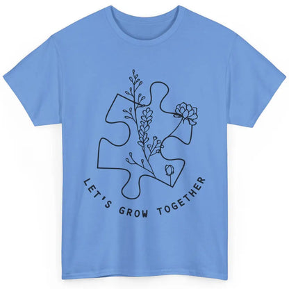 Autism Awareness Let's Grow Together Autism Teacher Gift Classic Unisex T-Shirt