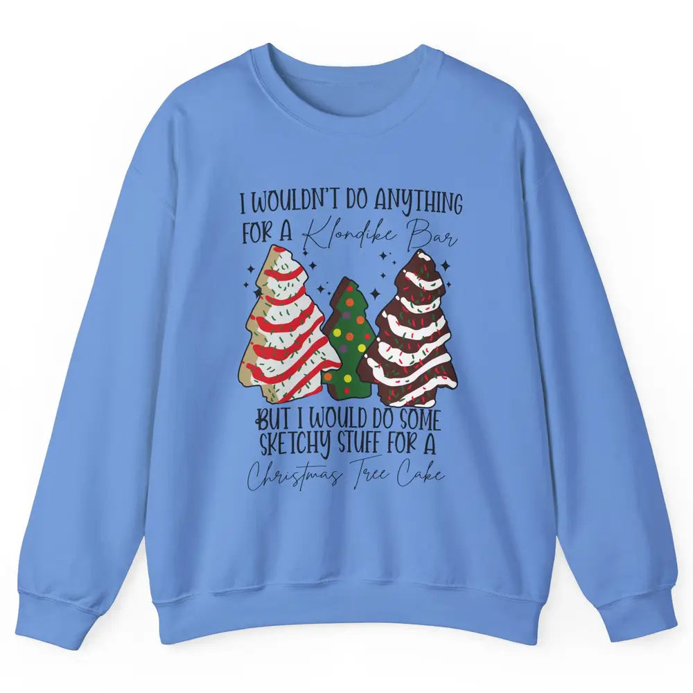 Christmas I Wouldn't Do Anything But Christmas Tree Cakes Unisex Crewneck Sweatshirt