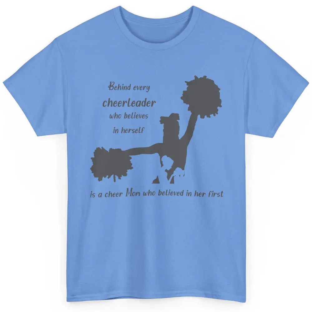 Behind Every Cheerleader Is A Mom Who Believed In Her First Classic Unisex T-Shirt