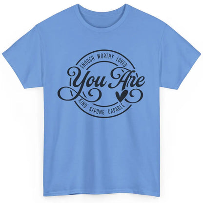 You Are Enough Worthy Inspirational Motivational Quotes Classic Unisex T-Shirt
