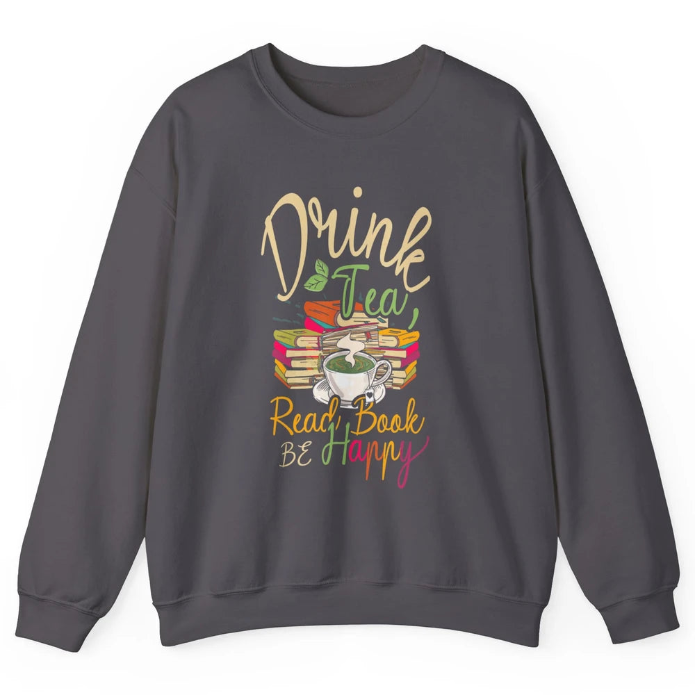 Drink Tea Read Books Be Happy Geeky Bookworm Vintage Book Reader Motivational Bookish Positive Quote Unisex Crewneck Sweatshirt