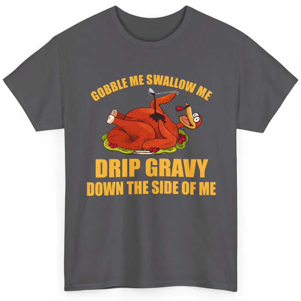 Funny Thanksgiving Turkey Gobble Me Swallow Me Drip Gravy Classic Unisex T-Shirt