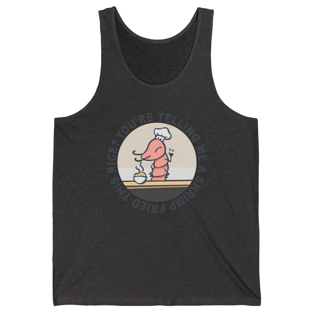 Funny Chef Shrimp You're Telling Me a Shrimp Fried This Rice Unisex Jersey Tank
