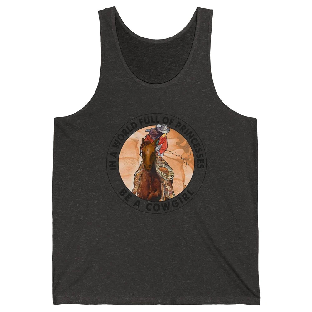 In A World Full Of Princesses Be Cowgirl Western Cowboy Gift Unisex Jersey Tank