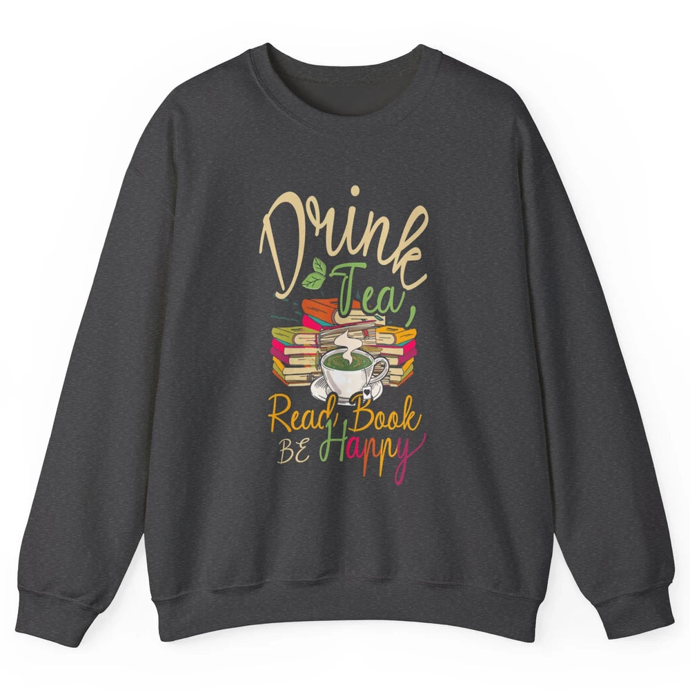Drink Tea Read Books Be Happy Geeky Bookworm Vintage Book Reader Motivational Bookish Positive Quote Unisex Crewneck Sweatshirt