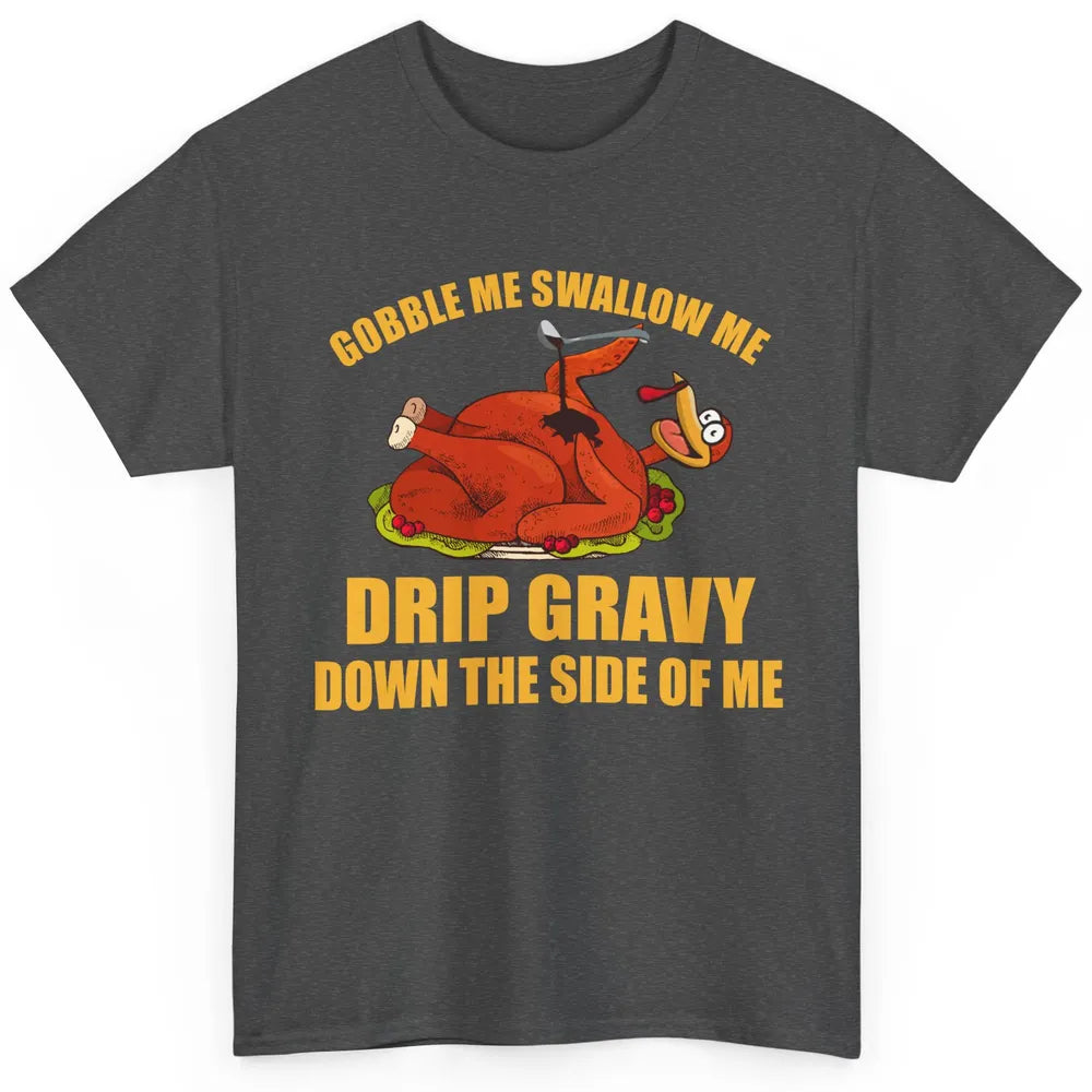 Funny Thanksgiving Turkey Gobble Me Swallow Me Drip Gravy Classic Unisex T-Shirt