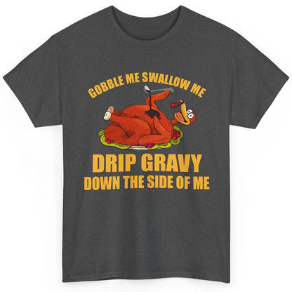 Funny Thanksgiving Turkey Gobble Me Swallow Me Drip Gravy Classic Unisex T-Shirt