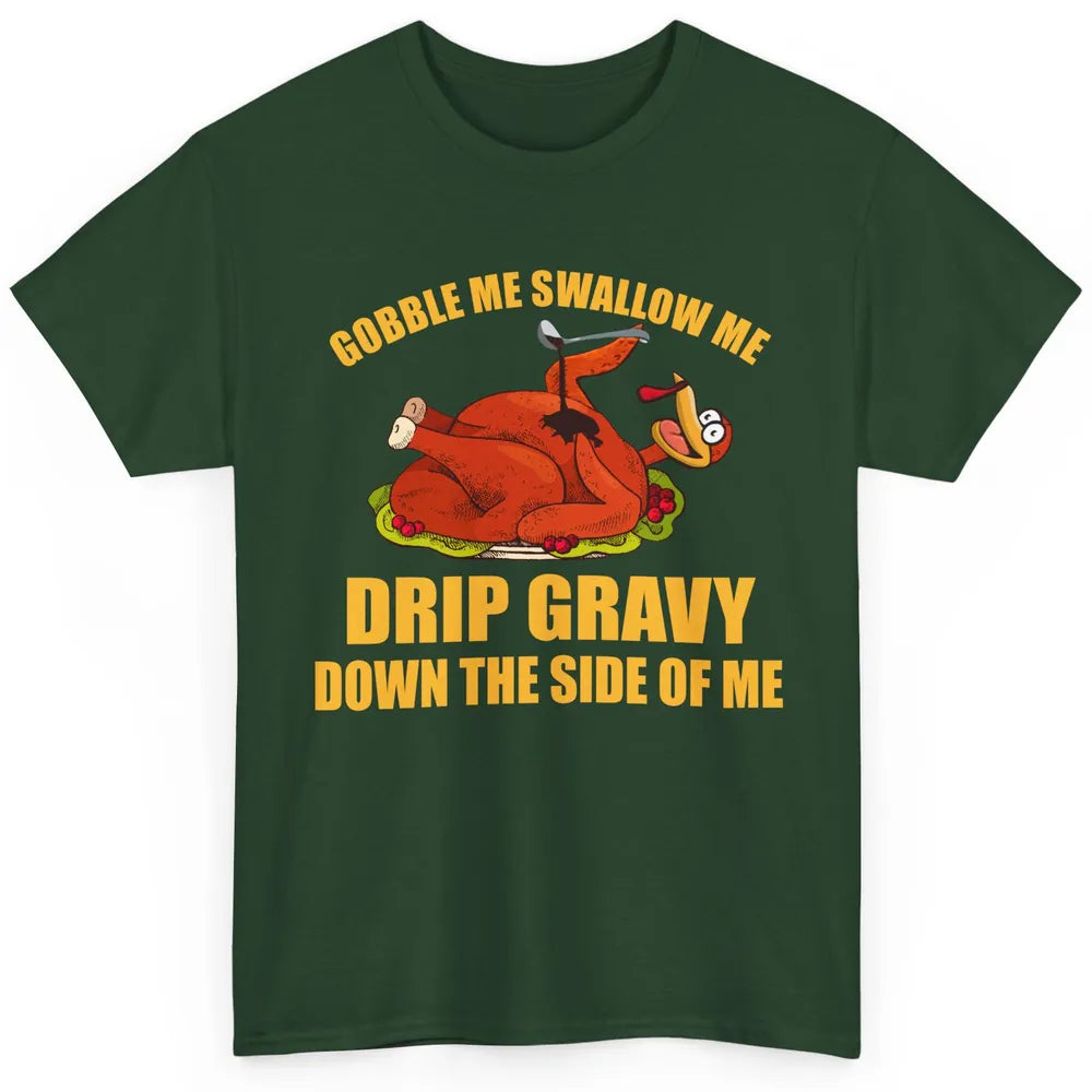 Funny Thanksgiving Turkey Gobble Me Swallow Me Drip Gravy Classic Unisex T-Shirt