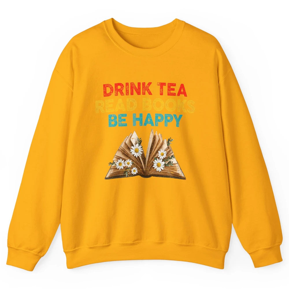 Drink Tea Read Books Be Happy Positive Quote Geeky Book Reader Retro Floral Reading Bookworm Bookish Unisex Crewneck Sweatshirt