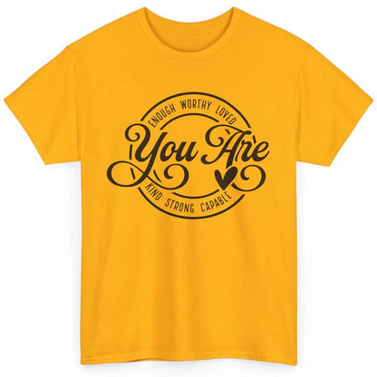 You Are Enough Worthy Inspirational Motivational Quotes Classic Unisex T-Shirt