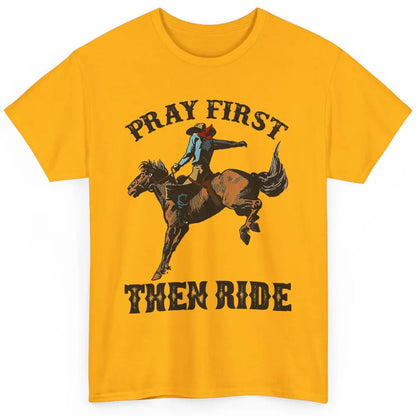 Western Country Pray First Then Ride Cowboy Horse Vintage Classic Unisex T-Shirt