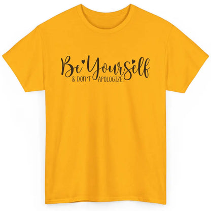 Be Yourself And Don't Apologize Inspirational Self Awareness Classic Unisex T-Shirt