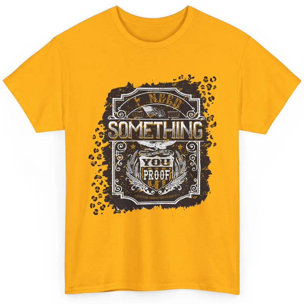 Vintage Whiskey I Need Something You Proof Western Country Classic Unisex T-Shirt