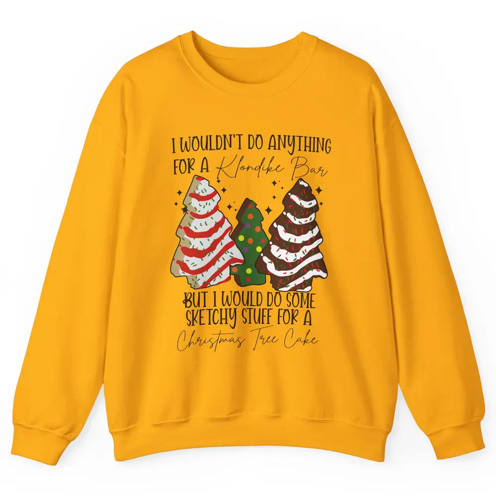 Christmas I Wouldn't Do Anything But Christmas Tree Cakes Unisex Crewneck Sweatshirt