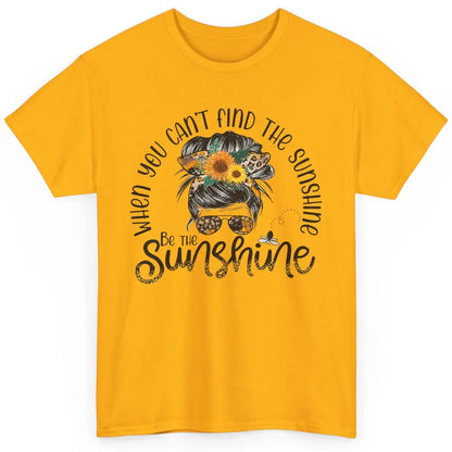 Be The Sunshine Sunflower Positive Mind Messy Hair Bun Woman Classic Unisex T-Shirt