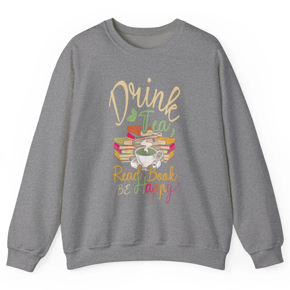 Drink Tea Read Books Be Happy Geeky Bookworm Vintage Book Reader Motivational Bookish Positive Quote Unisex Crewneck Sweatshirt