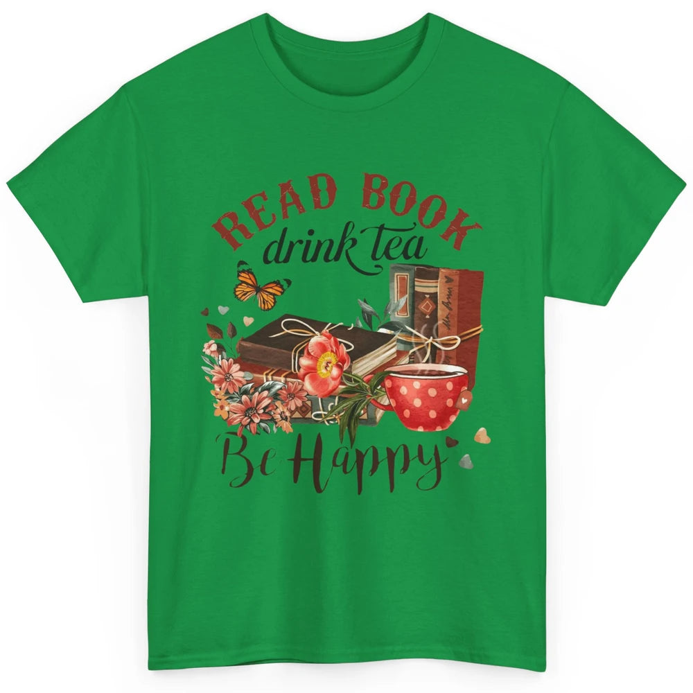Read Book Drink Tea Be Happy Floral Reading Books Bookish Bookworm Vintage Drinking Motivational Reader Classic Unisex T-Shirt