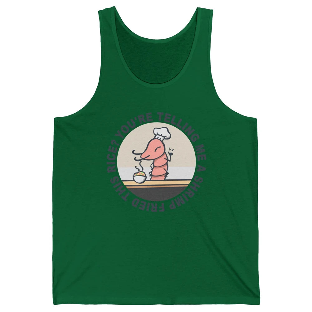 Funny Chef Shrimp You're Telling Me a Shrimp Fried This Rice Unisex Jersey Tank