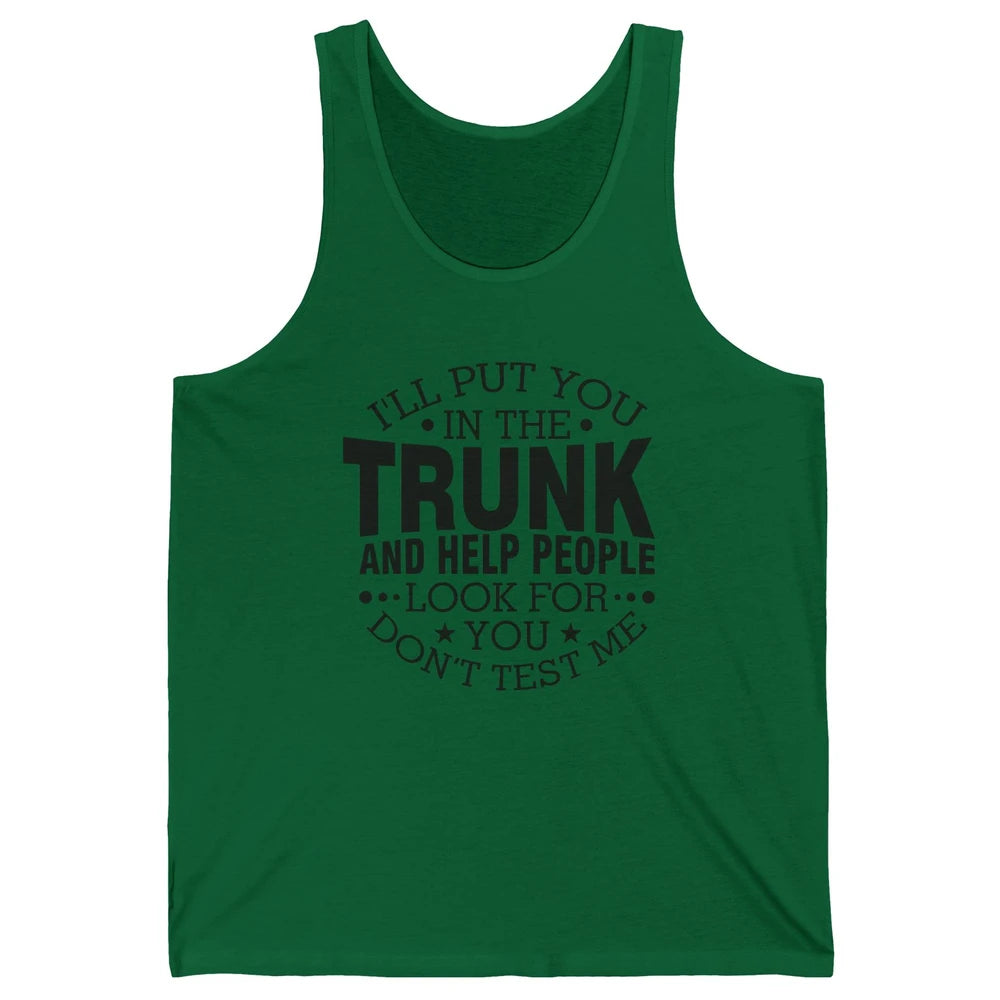 Funny Don't Test Me I'll Put You In The Trunk Sarcastic Gift Unisex Jersey Tank