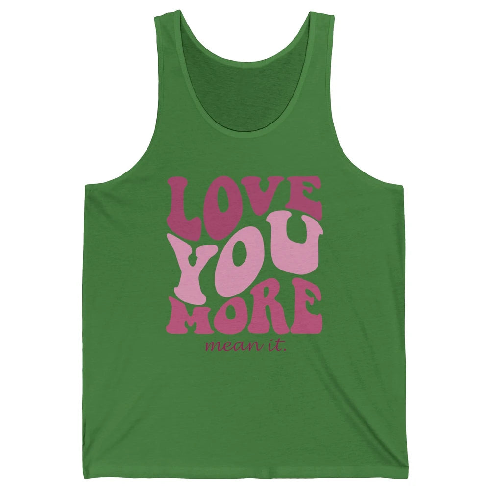 Groovy Love You More Mean It Inspirational Motivational Unisex Jersey Tank