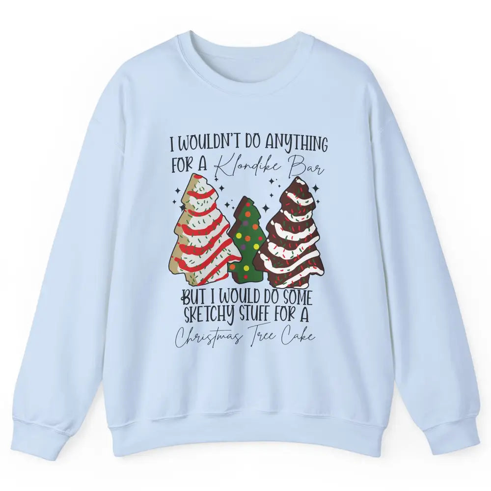 Christmas I Wouldn't Do Anything But Christmas Tree Cakes Unisex Crewneck Sweatshirt