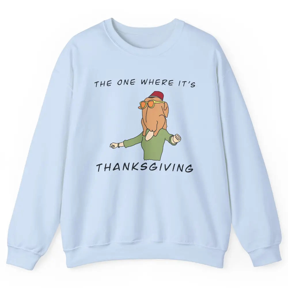 Funny Friends Turkey The One Where It's Thanksgiving Gift Unisex Crewneck Sweatshirt