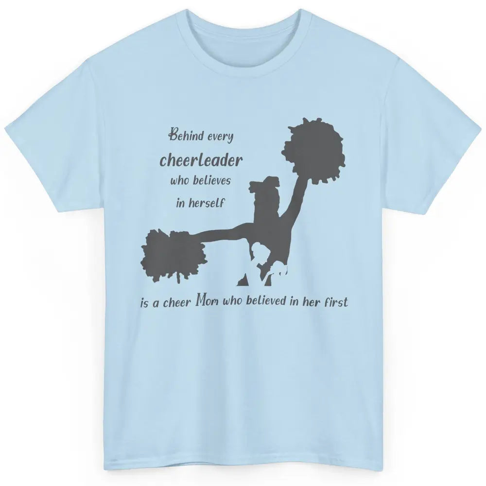 Behind Every Cheerleader Is A Mom Who Believed In Her First Classic Unisex T-Shirt