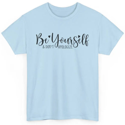 Be Yourself And Don't Apologize Inspirational Self Awareness Classic Unisex T-Shirt