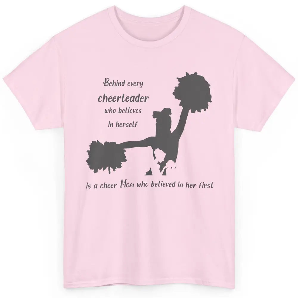 Behind Every Cheerleader Is A Mom Who Believed In Her First Classic Unisex T-Shirt