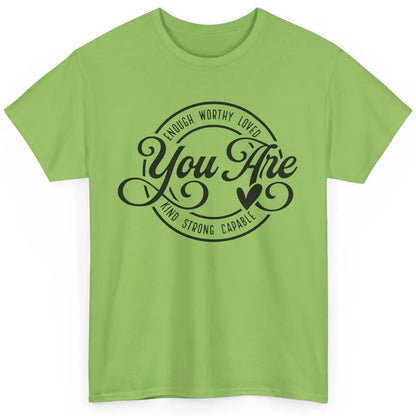 You Are Enough Worthy Inspirational Motivational Quotes Classic Unisex T-Shirt