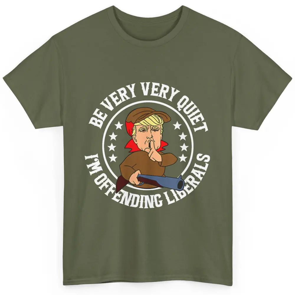 Be Very Quiet Im Offending Liberals Funny Donald Trump Vote Classic Unisex T-Shirt