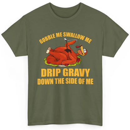 Funny Thanksgiving Turkey Gobble Me Swallow Me Drip Gravy Classic Unisex T-Shirt