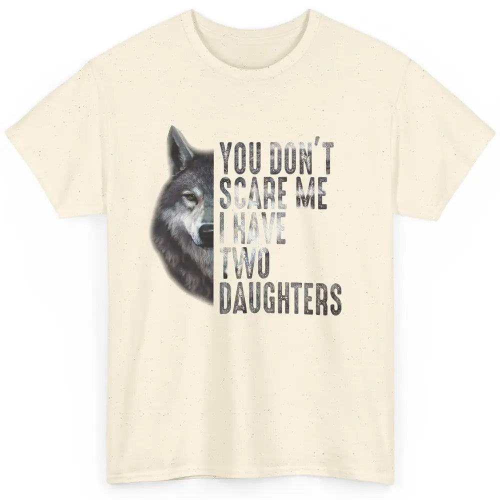 Wolf Dad Don't Scare Me I Have 2 Daughters Funny Fathers Day Classic Unisex T-Shirt