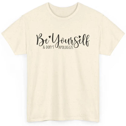 Be Yourself And Don't Apologize Inspirational Self Awareness Classic Unisex T-Shirt