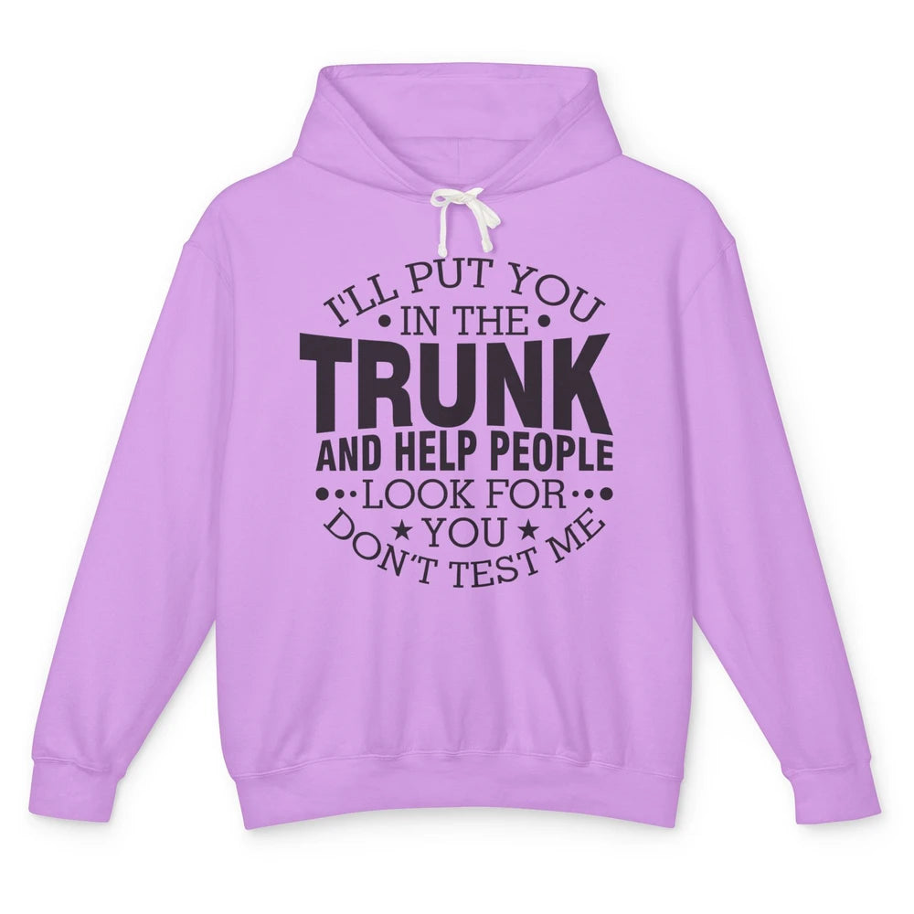 Funny Don't Test Me I'll Put You In The Trunk Sarcastic Gift Unisex Lightweight Hoodie