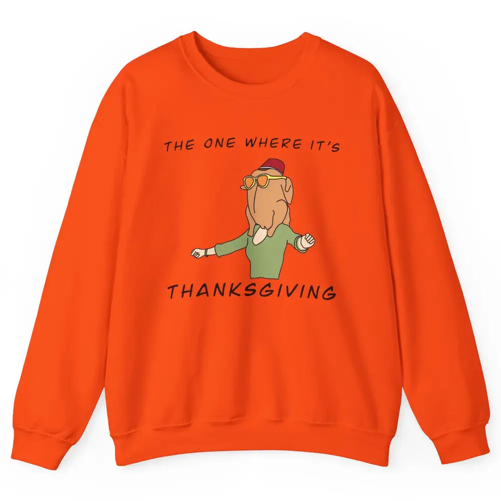 Funny Friends Turkey The One Where It's Thanksgiving Gift Unisex Crewneck Sweatshirt