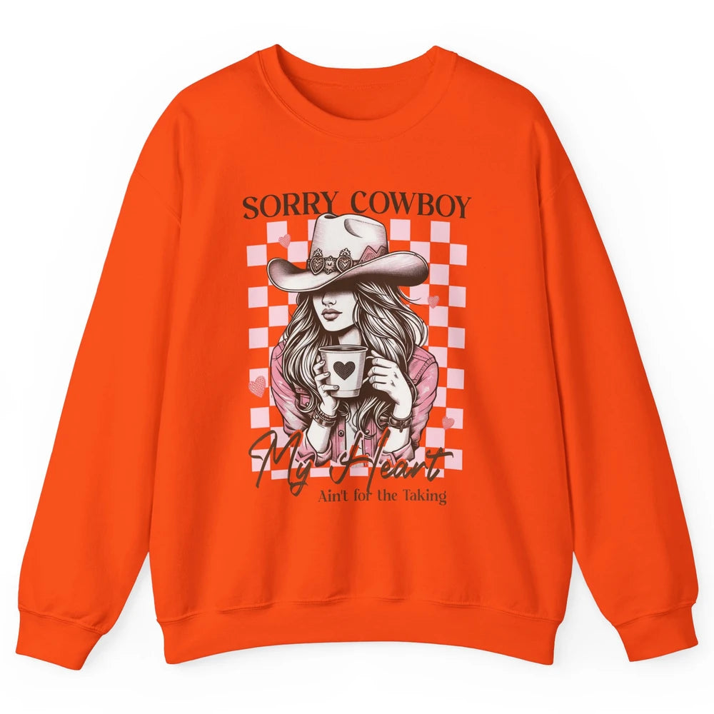Sorry Cowboy My Heart Ain't For The Taking Cowgirl Rodeo Vintage Howdy Valentine Love Unisex Crewneck Sweatshirt