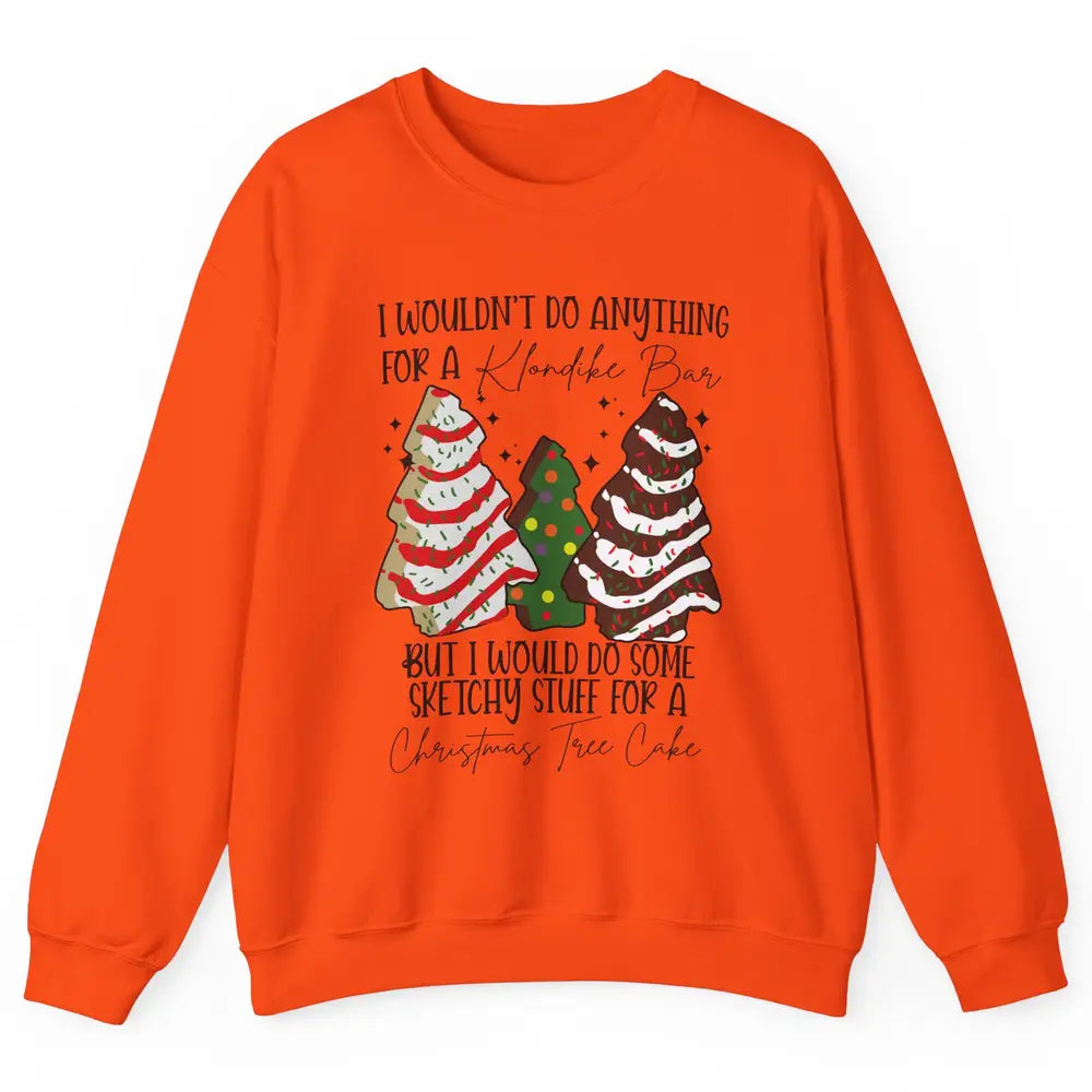 Christmas I Wouldn't Do Anything But Christmas Tree Cakes Unisex Crewneck Sweatshirt