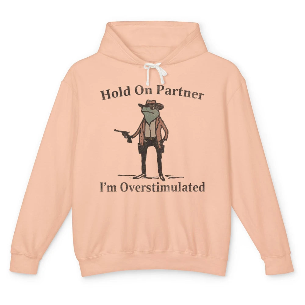Hold On Partner I'm Overstimulated Funny Cowboy Frog Western Country Rodeo Howdy Wild West Retro Unisex Lightweight Hoodie