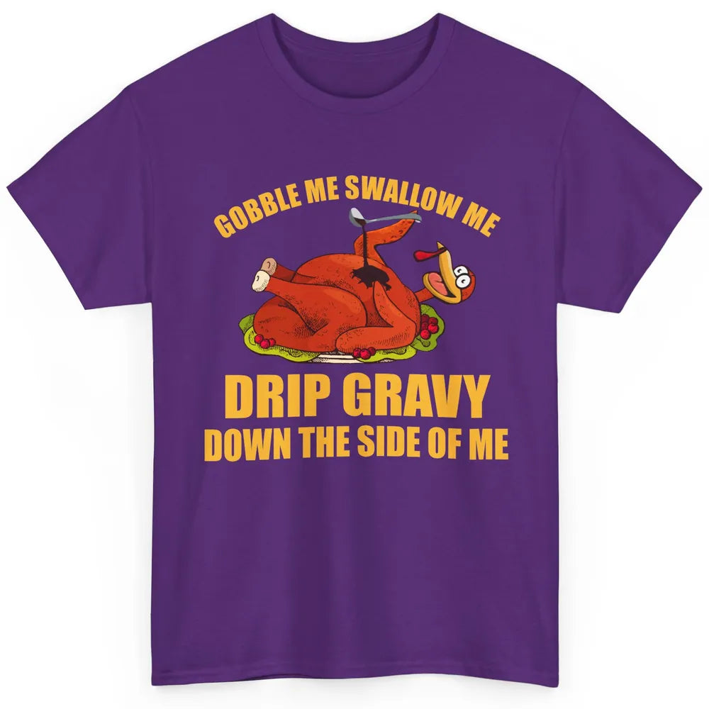 Funny Thanksgiving Turkey Gobble Me Swallow Me Drip Gravy Classic Unisex T-Shirt