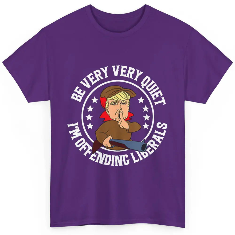 Be Very Quiet Im Offending Liberals Funny Donald Trump Vote Classic Unisex T-Shirt