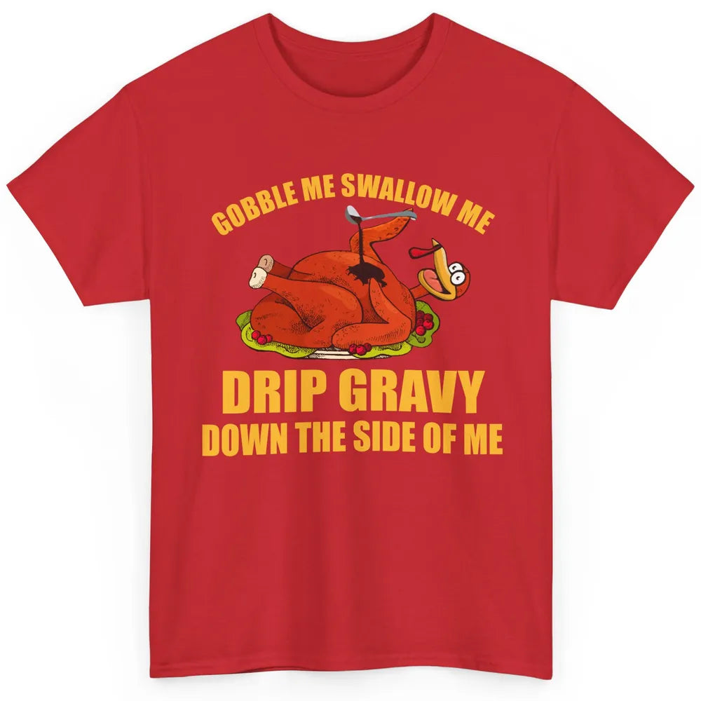 Funny Thanksgiving Turkey Gobble Me Swallow Me Drip Gravy Classic Unisex T-Shirt