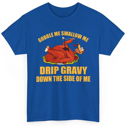Funny Thanksgiving Turkey Gobble Me Swallow Me Drip Gravy Classic Unisex T-Shirt