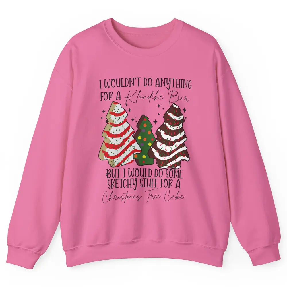 Christmas I Wouldn't Do Anything But Christmas Tree Cakes Unisex Crewneck Sweatshirt
