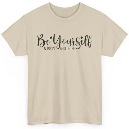 Be Yourself And Don't Apologize Inspirational Self Awareness Classic Unisex T-Shirt