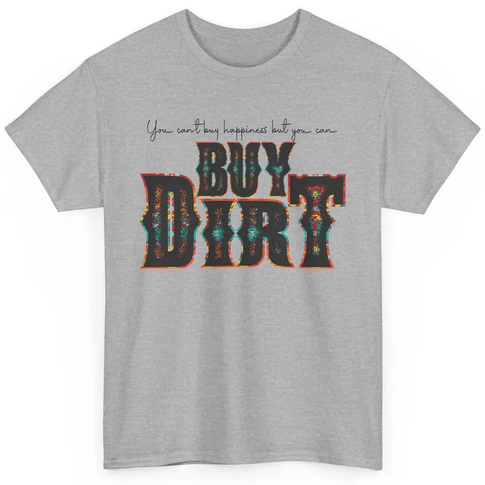 You Can't Buy Happiness But You Can Buy Dirt Western Country Classic Unisex T-Shirt